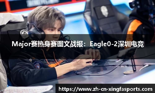 Major赛热身赛图文战报：Eagle0-2深圳电竞